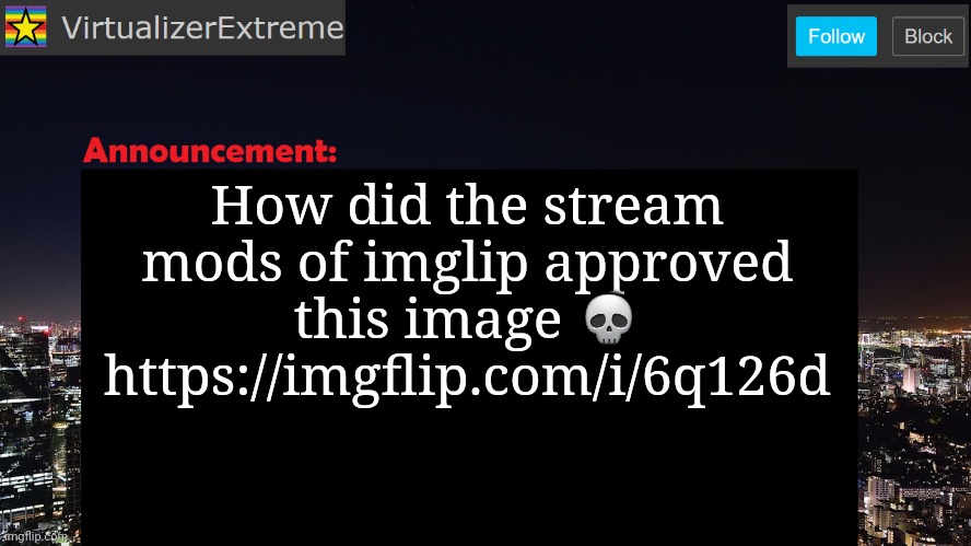 VirtualizerExtreme announcement template | How did the stream mods of imglip approved this image 💀
https://imgflip.com/i/6q126d | image tagged in virtualizerextreme announcement template | made w/ Imgflip meme maker