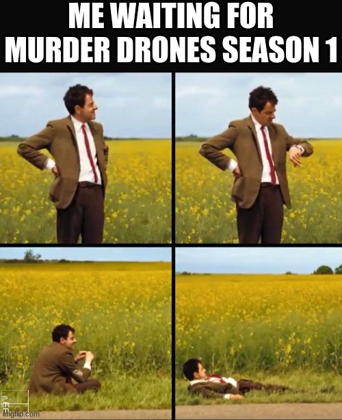 Still waiting | ME WAITING FOR MURDER DRONES SEASON 1 | image tagged in mr bean waiting,murder drones | made w/ Imgflip meme maker