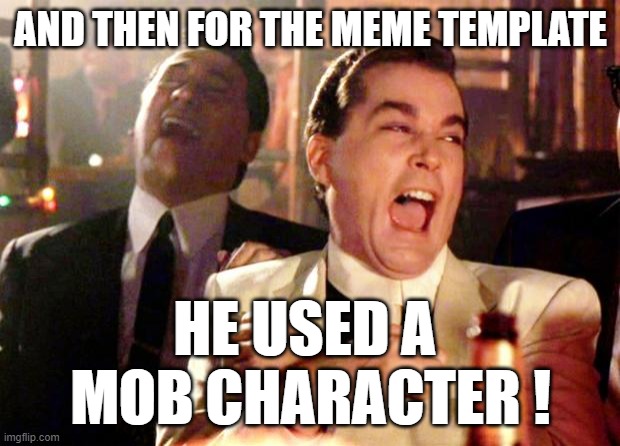 Goodfellas Laugh | AND THEN FOR THE MEME TEMPLATE HE USED A 
MOB CHARACTER ! | image tagged in goodfellas laugh | made w/ Imgflip meme maker