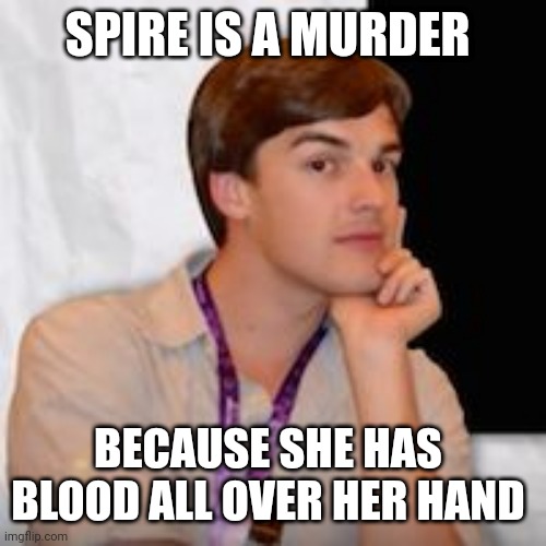 Game theory | SPIRE IS A MURDER; BECAUSE SHE HAS  BLOOD ALL OVER HER HAND | image tagged in game theory | made w/ Imgflip meme maker