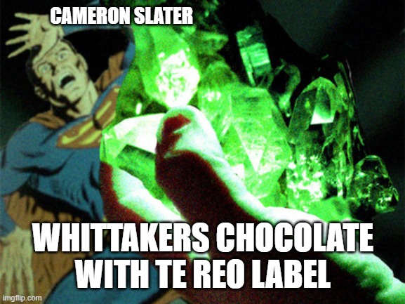 Kryptonite | CAMERON SLATER; WHITTAKERS CHOCOLATE WITH TE REO LABEL | image tagged in kryptonite | made w/ Imgflip meme maker