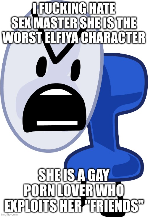 Fanny's Hate | I FUCKING HATE SEX MASTER SHE IS THE WORST ELFIYA CHARACTER SHE IS A GAY PORN LOVER WHO EXPLOITS HER "FRIENDS" | image tagged in fanny's hate | made w/ Imgflip meme maker