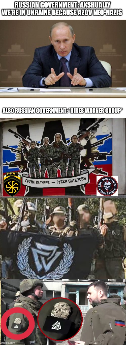 RUSSIAN GOVERNMENT: AKSHUALLY WE’RE IN UKRAINE BECAUSE AZOV NEO-NAZIS; ALSO RUSSIAN GOVERNMENT: *HIRES WAGNER GROUP* | image tagged in memes,vladimir putin | made w/ Imgflip meme maker