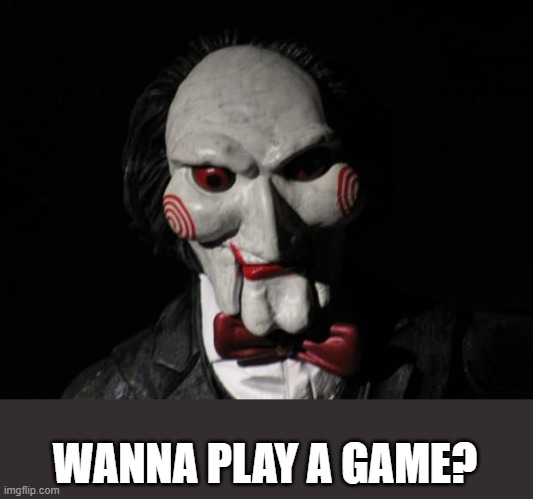 I want to play a game | WANNA PLAY A GAME? | image tagged in i want to play a game | made w/ Imgflip meme maker