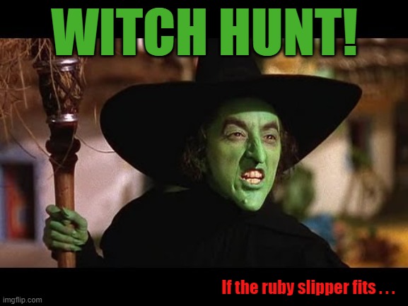 Witch hunt? | WITCH HUNT! If the ruby slipper fits . . . | made w/ Imgflip meme maker