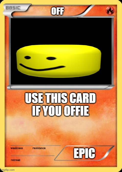 Hehe boi so epic | OFF; USE THIS CARD IF YOU OFFIE; EPIC | image tagged in blank pokemon card | made w/ Imgflip meme maker