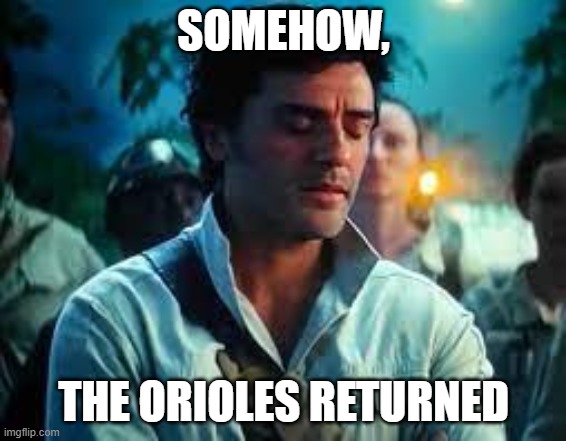 Somehow Palpatine returned. | SOMEHOW, THE ORIOLES RETURNED | image tagged in somehow palpatine returned | made w/ Imgflip meme maker