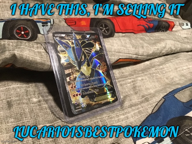 Just if anyone is interested | I HAVE THIS, I’M SELLING IT; LUCARIOISBESTPOKEMON | image tagged in lucario,pokemon,for sale,pokemon card,yeee | made w/ Imgflip meme maker