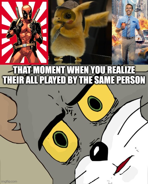 Ryan Reynolds |  THAT MOMENT WHEN YOU REALIZE THEIR ALL PLAYED BY THE SAME PERSON | image tagged in memes,deadpool pick up lines,detective pikachu,free guy meme,unsettled tom,ryan reynolds | made w/ Imgflip meme maker