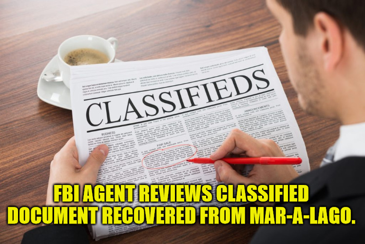 Classified Documents. |  FBI AGENT REVIEWS CLASSIFIED DOCUMENT RECOVERED FROM MAR-A-LAGO. | image tagged in classfied,mar-a-lago | made w/ Imgflip meme maker