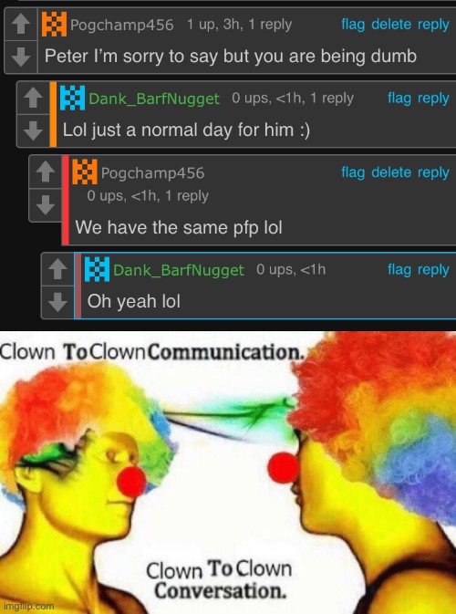 If we have the same pfp’s then we’re both clowns ? | image tagged in clown to clown conversation | made w/ Imgflip meme maker