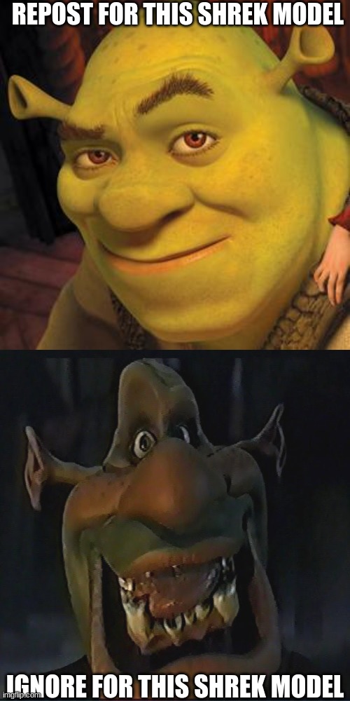 Shrek | REPOST FOR THIS SHREK MODEL; IGNORE FOR THIS SHREK MODEL | image tagged in shrek sexy face,shrek | made w/ Imgflip meme maker