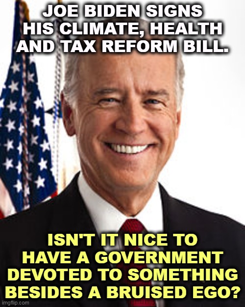 "Wait, you're not talking about me!" said Trump. | JOE BIDEN SIGNS HIS CLIMATE, HEALTH AND TAX REFORM BILL. ISN'T IT NICE TO HAVE A GOVERNMENT DEVOTED TO SOMETHING BESIDES A BRUISED EGO? | image tagged in memes,joe biden,climate change,health care,drugs,tax reform | made w/ Imgflip meme maker
