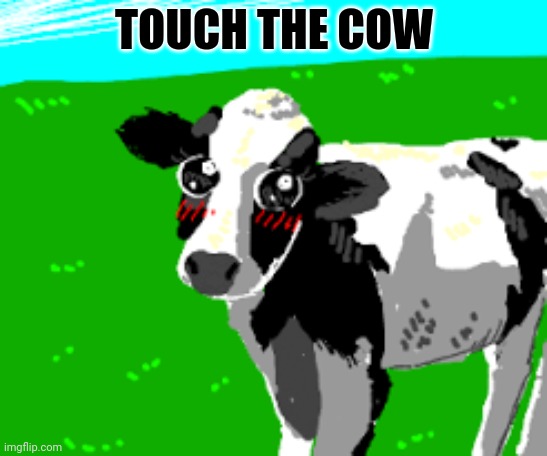 TOUCH THE COW | made w/ Imgflip meme maker