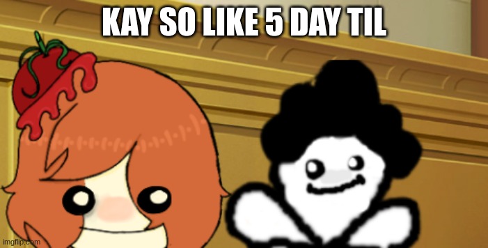 double bup | KAY SO LIKE 5 DAY TIL | image tagged in double bup | made w/ Imgflip meme maker