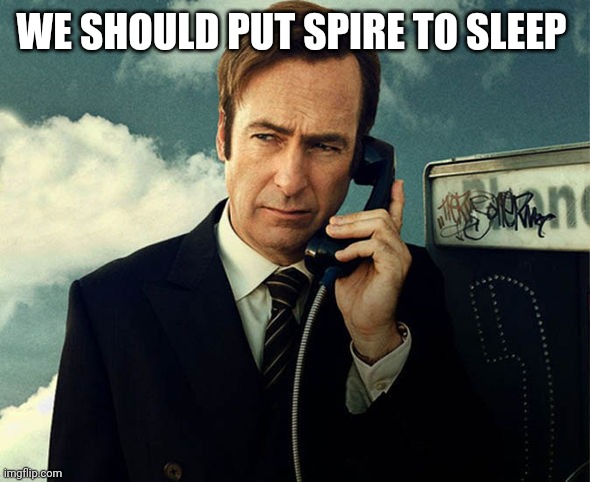 Saul Goodman | WE SHOULD PUT SPIRE TO SLEEP | image tagged in saul goodman | made w/ Imgflip meme maker