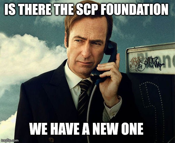 Saul Goodman | IS THERE THE SCP FOUNDATION; WE HAVE A NEW ONE | image tagged in saul goodman | made w/ Imgflip meme maker