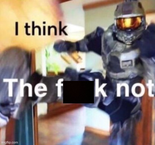 I think the fuck not | image tagged in i think the fuck not | made w/ Imgflip meme maker