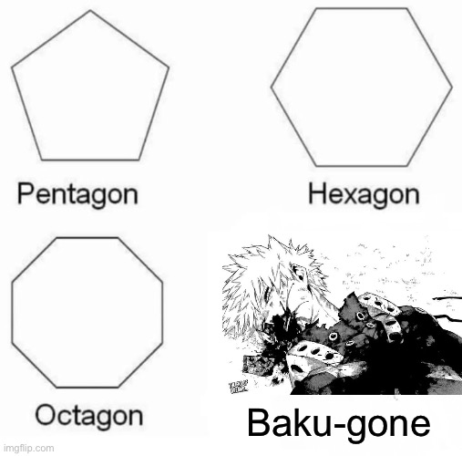 Boom-boom boi dead lmao | Baku-gone | image tagged in memes,pentagon hexagon octagon | made w/ Imgflip meme maker