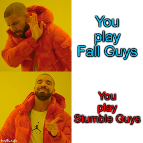 Drake Hotline Bling Meme | You play Fall Guys; You play Stumble Guys | image tagged in memes,drake hotline bling,fall guys,epic games | made w/ Imgflip meme maker