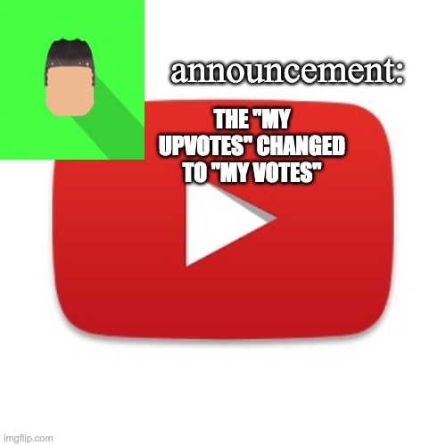 Kyrian247 announcement | THE "MY UPVOTES" CHANGED TO "MY VOTES" | image tagged in kyrian247 announcement | made w/ Imgflip meme maker