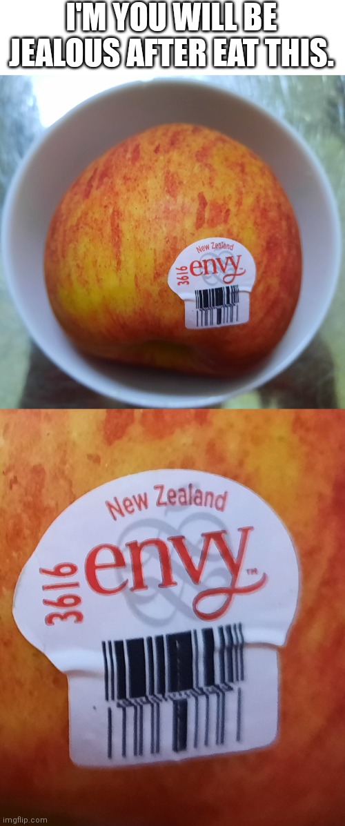 E N V Y | I'M YOU WILL BE JEALOUS AFTER EAT THIS. | image tagged in envy,apple | made w/ Imgflip meme maker