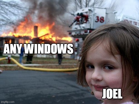 Disaster Girl Meme | ANY WINDOWS; JOEL | image tagged in memes,disaster girl | made w/ Imgflip meme maker