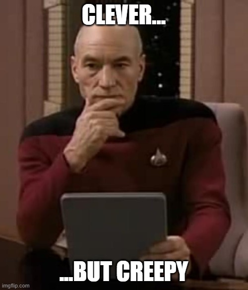 picard thinking | CLEVER... ...BUT CREEPY | image tagged in picard thinking | made w/ Imgflip meme maker