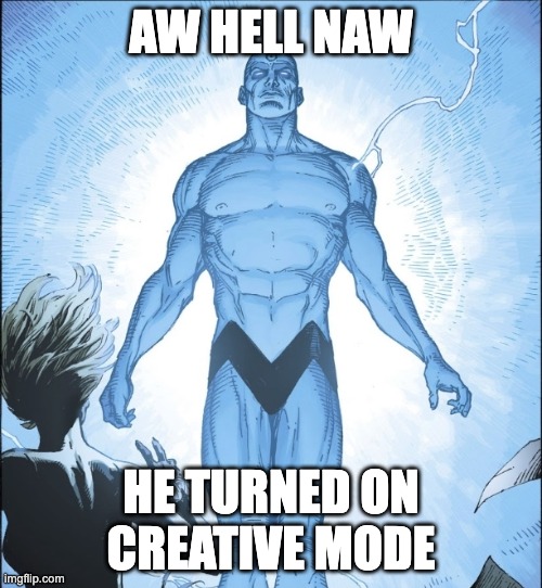 The doctor from manhattan has cheats enabled | AW HELL NAW; HE TURNED ON CREATIVE MODE | image tagged in dr manhattan source,dc comics,dc,watchmen,minecraft | made w/ Imgflip meme maker