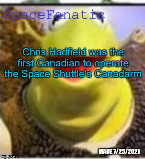 Big robotic arm with Canadian flags being operated by a Canadian with a Canadian flag on his shoulder | Chris Hadfield was the first Canadian to operate the Space Shuttle's Canadarm | image tagged in spacefanatic announcement temp | made w/ Imgflip meme maker