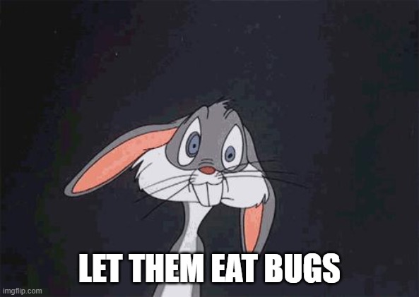 bugs bunny crazy face | LET THEM EAT BUGS | image tagged in bugs bunny crazy face | made w/ Imgflip meme maker