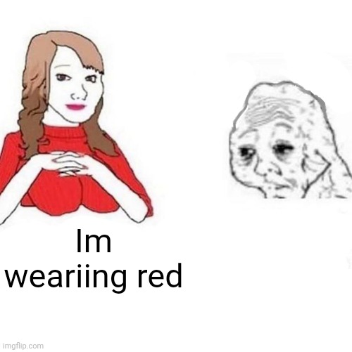 Yes Honey | Im weariing red | image tagged in yes honey | made w/ Imgflip meme maker