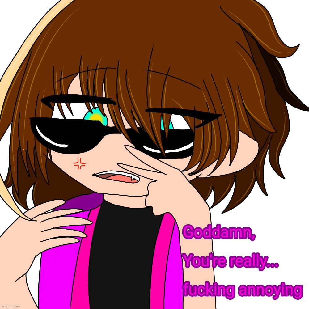 Goddamn you're really fucking annoying | image tagged in goddamn you're really fucking annoying | made w/ Imgflip meme maker