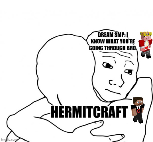 It's a very sad year for Minecraft. R.I.P Technoblade and TinFoilChef | DREAM SMP: I KNOW WHAT YOU'RE GOING THROUGH BRO. HERMITCRAFT | image tagged in memes,i know that feel bro,minecraft,hermitcraft,rest in peace,respect | made w/ Imgflip meme maker