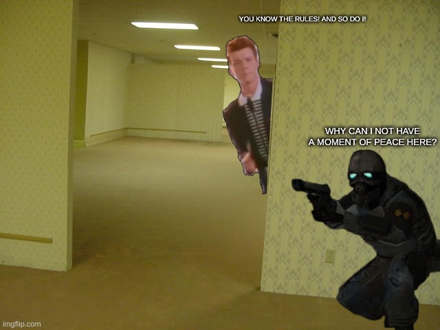 tired combine soldier hears rick astley behind him while trying to sleep | YOU KNOW THE RULES! AND SO DO I! WHY CAN I NOT HAVE A MOMENT OF PEACE HERE? | image tagged in rick astley backrooms | made w/ Imgflip meme maker