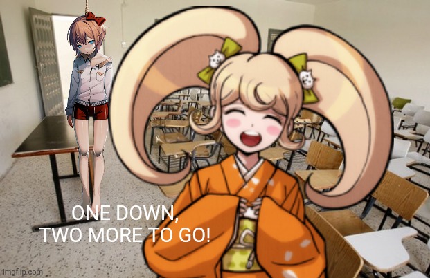 sorry not sorry | ONE DOWN, TWO MORE TO GO! | image tagged in danganronpa,ddlc,doki doki literature club,sayori,hanging out,hanging | made w/ Imgflip meme maker