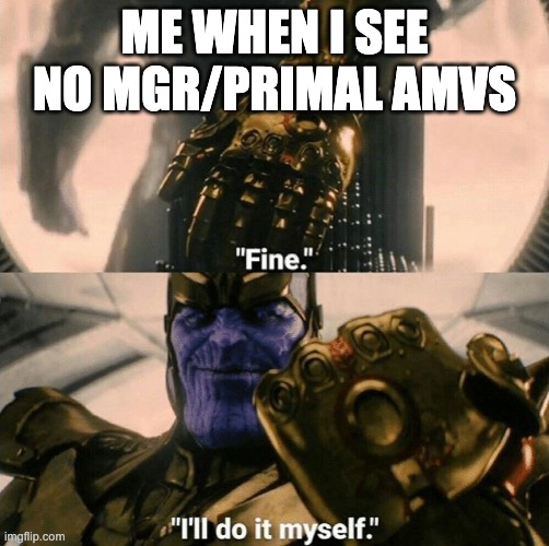 Fine I'll do it myself | ME WHEN I SEE NO MGR/PRIMAL AMVS | image tagged in fine i'll do it myself,adult swim,metal gear solid | made w/ Imgflip meme maker
