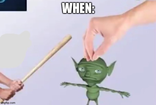 WHEN: | made w/ Imgflip meme maker