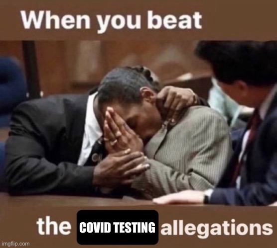 beating the allegations | COVID TESTING | image tagged in beating the allegations | made w/ Imgflip meme maker