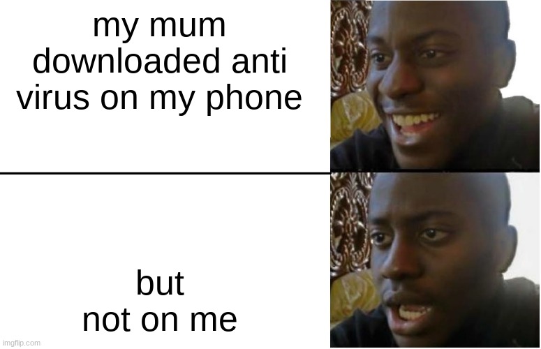 if you are offended, grow up. im sick of recieving hate messages |  my mum downloaded anti virus on my phone; but not on me | image tagged in disappointed black guy | made w/ Imgflip meme maker