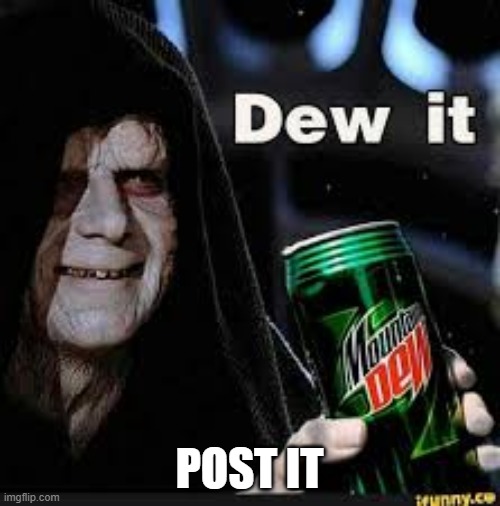 Dew It | POST IT | image tagged in dew it | made w/ Imgflip meme maker