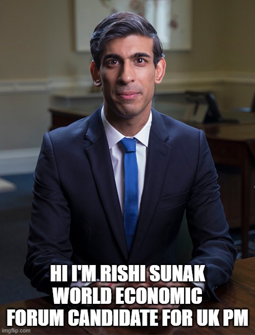 Chancellor Rishi Sunak | HI I'M RISHI SUNAK WORLD ECONOMIC FORUM CANDIDATE FOR UK PM | image tagged in chancellor rishi sunak | made w/ Imgflip meme maker