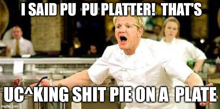 I SAID PU  PU PLATTER!  THAT'S UC^KING SHIT PIE ON A  PLATE | made w/ Imgflip meme maker