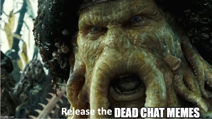 release the kraken | DEAD CHAT MEMES | image tagged in release the kraken | made w/ Imgflip meme maker