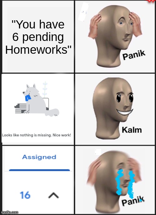 Panik Kalm Panik | "You have 6 pending Homeworks" | image tagged in memes,panik kalm panik | made w/ Imgflip meme maker
