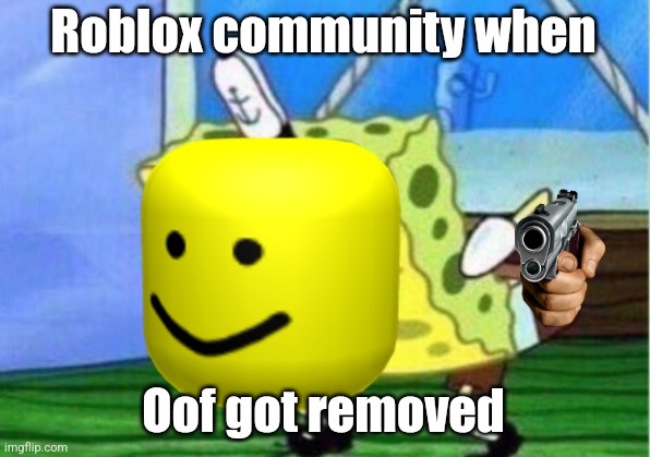 "So Sad..." | Roblox community when; Oof got removed | made w/ Imgflip meme maker