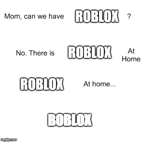 bObLoX | ROBLOX; ROBLOX; ROBLOX; BOBLOX | image tagged in mom can we have | made w/ Imgflip meme maker