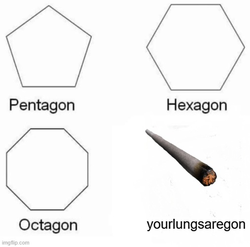 don`t smoke |  yourlungsaregon | image tagged in memes,pentagon hexagon octagon,lungs | made w/ Imgflip meme maker