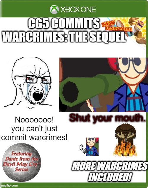 All of you asked for The Sequel, and Here It Is! | CG5 COMMITS WARCRIMES: THE SEQUEL; Nooooooo! you can't just commit warcrimes! Shut your mouth. MORE WARCRIMES INCLUDED! | image tagged in xbox template box | made w/ Imgflip meme maker