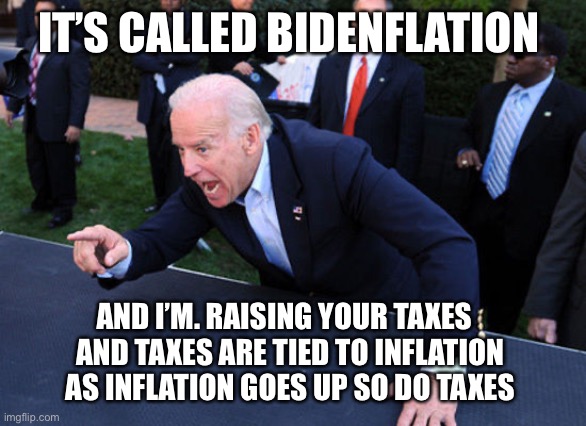 I’m brilliant | IT’S CALLED BIDENFLATION; AND I’M. RAISING YOUR TAXES   
AND TAXES ARE TIED TO INFLATION 
AS INFLATION GOES UP SO DO TAXES | image tagged in son a looser,bidenflation,memes,gifs | made w/ Imgflip meme maker